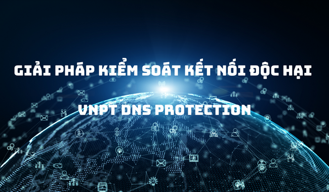 Giải pháp kiểm soát kết nối độc hại (VNPT DNS PROTECTION)